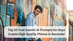 Top 10 Free Gemini AI Prompts for Boys Create High Quality Photos in Seconds!